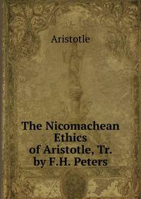 The Nicomachean Ethics of Aristotle, Tr. by F.H. Peters