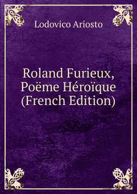 Roland Furieux, Poeme Heroique (French Edition)