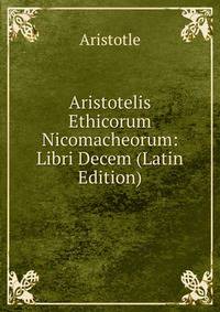 Aristotelis Ethicorum Nicomacheorum: Libri Decem (Latin Edition)