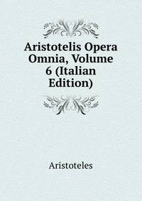 Aristotelis Opera Omnia, Volume 6 (Italian Edition)