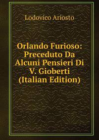 Orlando Furioso: Preceduto Da Alcuni Pensieri Di V. Gioberti (Italian Edition)