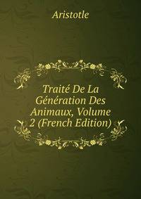 Traite De La Generation Des Animaux, Volume 2 (French Edition)