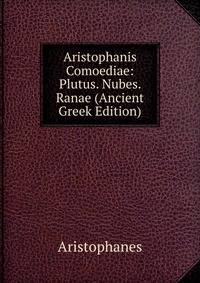 Aristophanis Comoediae: Plutus. Nubes. Ranae (Ancient Greek Edition)