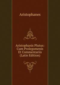 Aristophanis Plutus: Cum Prolegomenis Et Commentariis (Latin Edition)