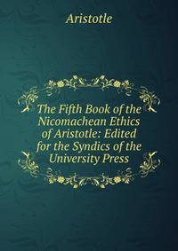 The Fifth Book of the Nicomachean Ethics of Aristotle: Edited for the Syndics of the University Press