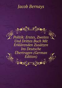 Politik: Erstes, Zweites Und Drittes Buch Mit Erklarenden Zusatzen Ins Deutsche Ubertragen (German Edition)