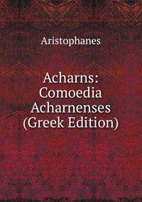 Acharns: Comoedia Acharnenses (Greek Edition)