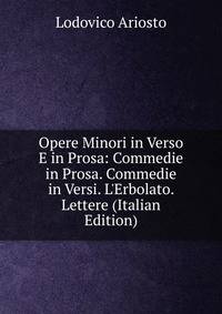 Opere Minori in Verso E in Prosa: Commedie in Prosa. Commedie in Versi. L'Erbolato. Lettere (Italian Edition)