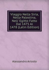 Viaggio Nella Siria, Nella Palestina, Nell' Egitto Fatto Dal 1475 Al 1478 (Latin Edition)