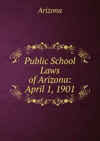 Public School Laws of Arizona: April 1, 1901