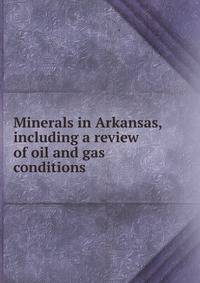 Minerals in Arkansas, including a review of oil and gas conditions