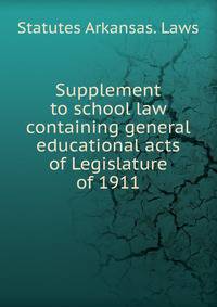 Supplement to school law containing general educational acts of Legislature of 1911