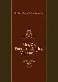 Airs, Or, Fantastic Spirits, Volume 17