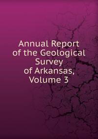 Annual Report of the Geological Survey of Arkansas, Volume 3
