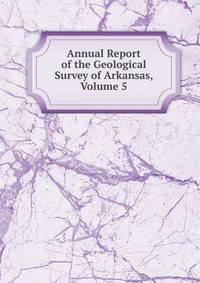 Annual Report of the Geological Survey of Arkansas, Volume 5