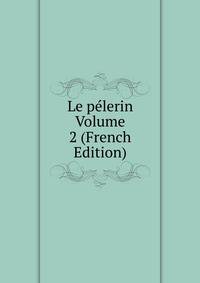 Le pelerin Volume 2 (French Edition)
