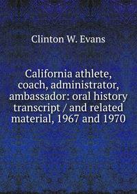 California athlete, coach, administrator, ambassador: oral history transcript / and related material, 1967 and 1970