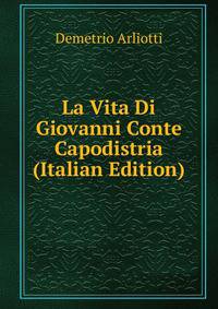 La Vita Di Giovanni Conte Capodistria (Italian Edition)