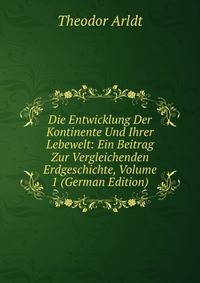 Die Entwicklung Der Kontinente Und Ihrer Lebewelt: Ein Beitrag Zur Vergleichenden Erdgeschichte, Volume 1 (German Edition)