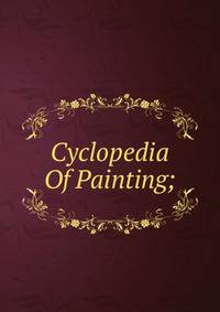 Cyclopedia Of Painting;