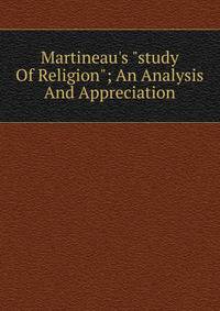 Martineau's "study Of Religion"; An Analysis And Appreciation