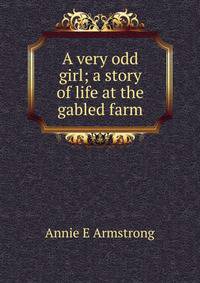 A very odd girl; a story of life at the gabled farm