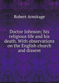 Doctor Johnson; his religious life and his death. With observations on the English church and dissent