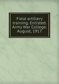 Field artillery training. Enlisted. Army War College. August, 1917