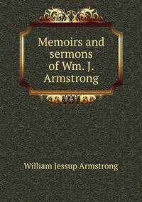 Memoirs and sermons of Wm. J. Armstrong