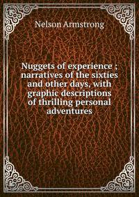 Nuggets of experience ; narratives of the sixties and other days, with graphic descriptions of thrilling personal adventures
