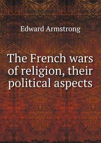 The French wars of religion, their political aspects