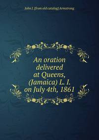 An oration delivered at Queens, (Jamaica) L. I. on July 4th, 1861