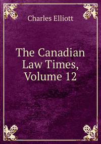 The Canadian Law Times, Volume 12