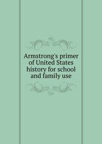 Armstrong's primer of United States history for school and family use