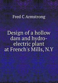 Design of a hollow dam and hydro-electric plant at French's Mills, N.Y.
