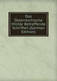 Das Osterreichische Militar Betreffende Schriften (German Edition)
