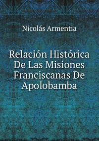 Relacion Historica De Las Misiones Franciscanas De Apolobamba