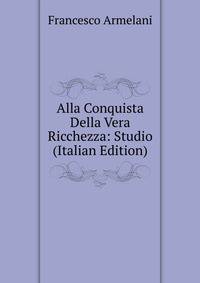 Alla Conquista Della Vera Ricchezza: Studio (Italian Edition)