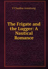 The Frigate and the Lugger: A Nautical Romance
