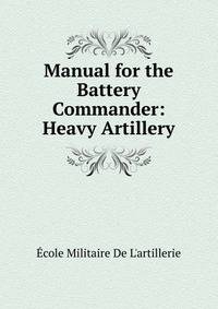 Manual for the Battery Commander: Heavy Artillery