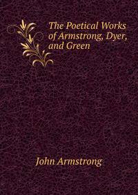 The Poetical Works of Armstrong, Dyer, and Green