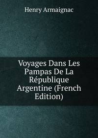 Voyages Dans Les Pampas De La Republique Argentine (French Edition)