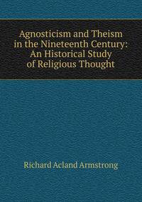 Agnosticism and Theism in the Nineteenth Century: An Historical Study of Religious Thought