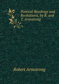 Poetical Readings and Recitations, by R. and T. Armstrong