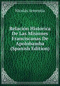 Relacion Historica De Las Misiones Franciscanas De Apolobamba (Spanish Edition)