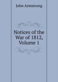 Notices of the War of 1812, Volume 1