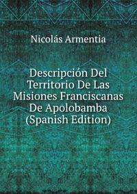 Descripcion Del Territorio De Las Misiones Franciscanas De Apolobamba (Spanish Edition)