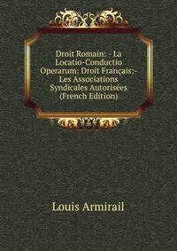 Droit Romain: - La Locatio-Conductio Operarum: Droit Francais:- Les Associations Syndicales Autorisees (French Edition)
