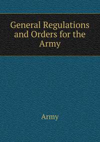 General Regulations and Orders for the Army