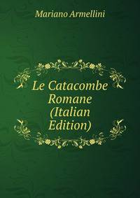 Le Catacombe Romane (Italian Edition)